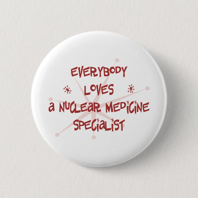 Everybody Loves A Nuclear Medicine Specialist Button (Front)