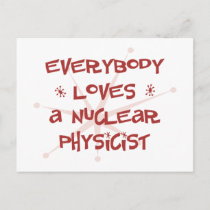 Everybody Loves A Nuclear Physicist Postcard