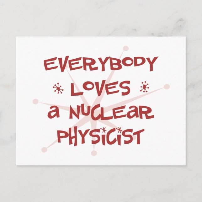 Everybody Loves A Nuclear Physicist Postcard (Front)