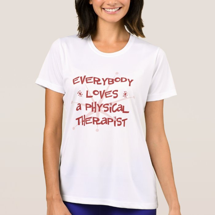 Everybody Loves A Physical Therapist T Shirts