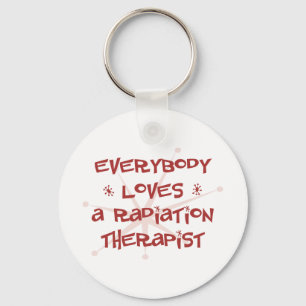 Everybody Loves A Radiation Therapist Keychain