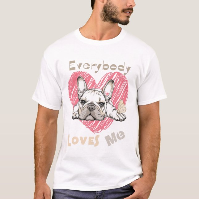 Everybody loves me cute collection with frenchie  T-Shirt (Front)
