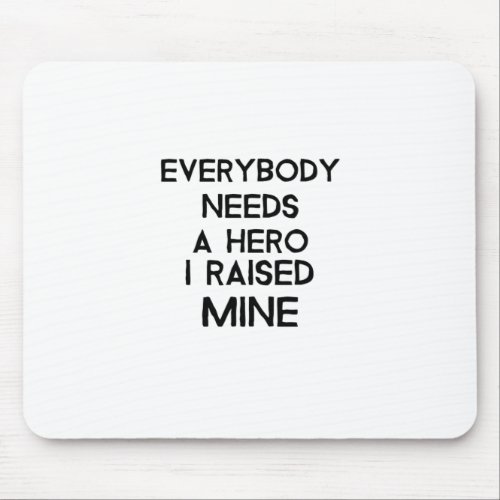 Everybody needs a hero I raised mine_ proud parent Mouse Pad