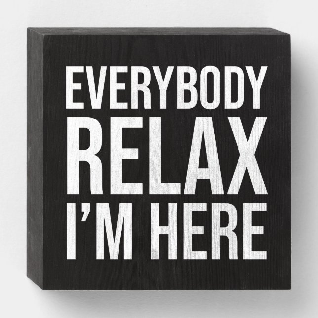 Everybody Relax I'm Here Wooden Box Sign (Front Horizontal)