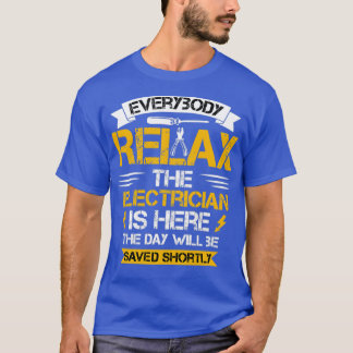 Everybody Relax the Electrician Is Here the Day Wi T-Shirt
