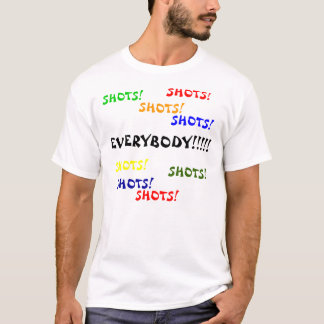 EVERYBODY!!!!!, SHOTS!, SHOTS!, SHOTS!, SHOTS!,... T-Shirt