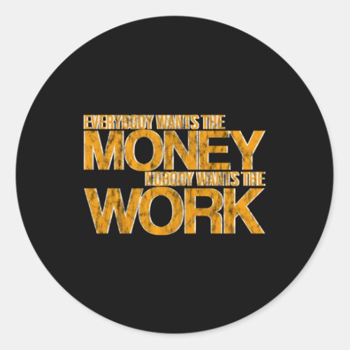 Everybody Wants The Money Nobody Wants The Work_ Classic Round Sticker
