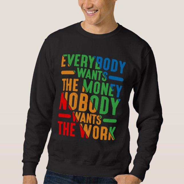 Everybody Wants The Money Nobody Wants The Work Sweatshirt (Front)