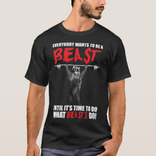 Everybody Wants To Be A Beast - Bear Lifting - Gym T-Shirt