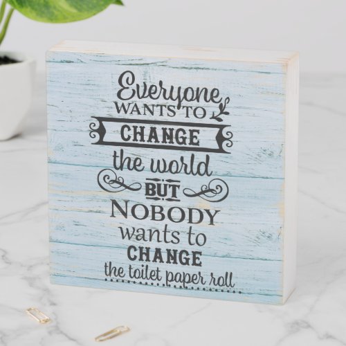 Everybody wants to Change the World Toilet Paper Wooden Box Sign