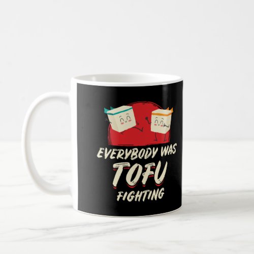 Everybody Was Tofu Fighting Vegan Meatless Vegetar Coffee Mug