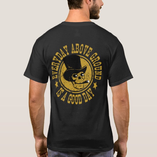 Everyday above ground is a good day T-Shirt (Back)