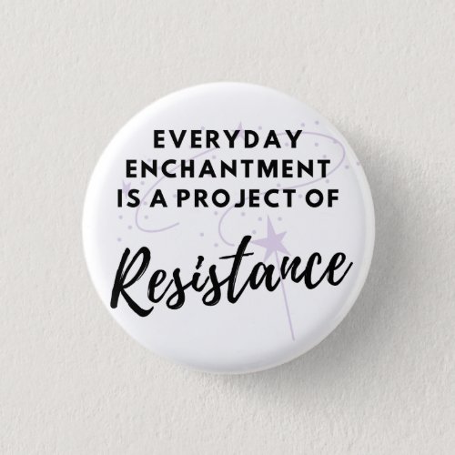 Everyday Enchantment is Resistance Button