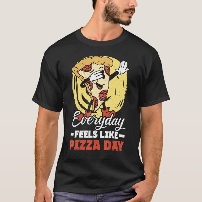 Everyday Feels Like Pizza Day Humorous Food  Quote T-Shirt (Front)