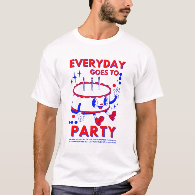 "Everyday Goes to Party | Fun Birthday Celebration T-Shirt (Front)