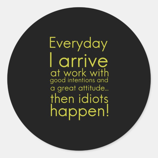 Everyday I arrive at work funny gifts for employee Classic Round Sticker (Front)