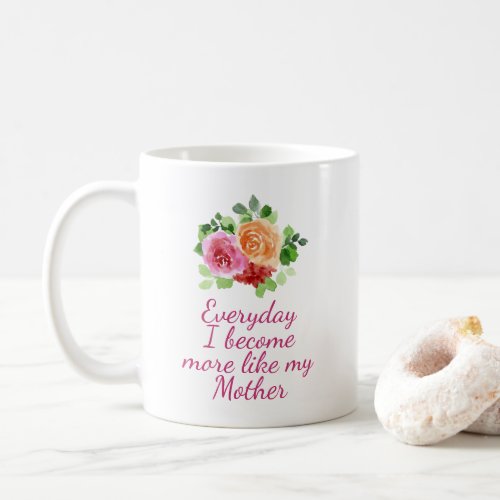 Everyday I Become More Like my Mother Coffee Mug