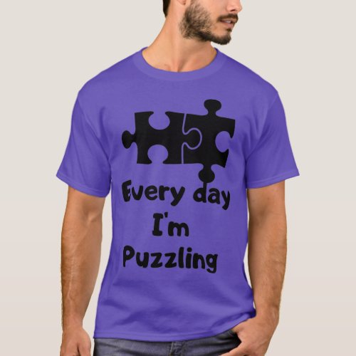 Everyday I m puzzling T_Shirt