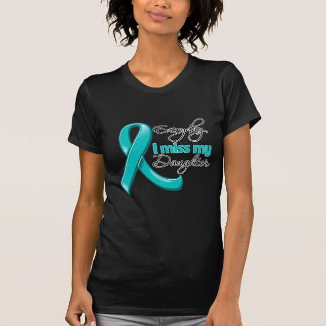 Everyday I Miss My Daughter Ovarian Cancer T-Shirt (Front)