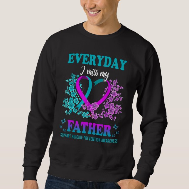 Everyday I Miss My Father Support Suicide Preventi Sweatshirt (Front)