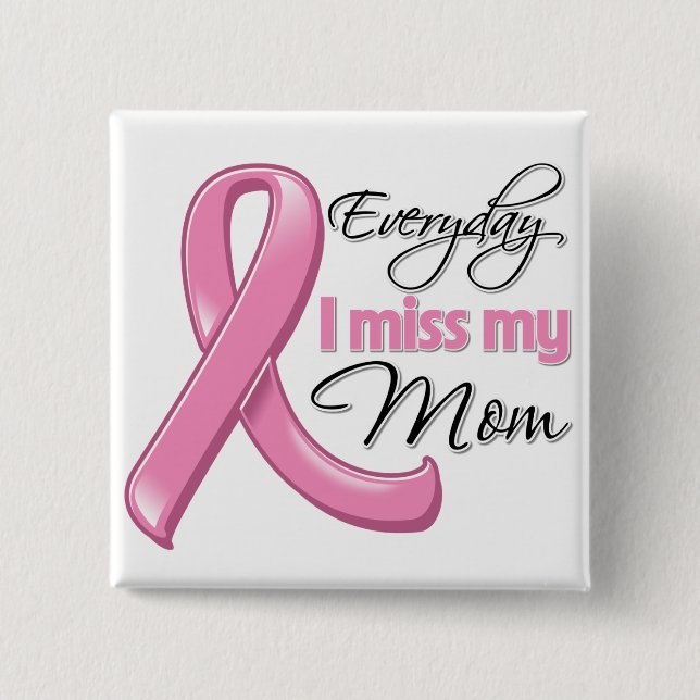 Everyday I Miss My Mom Breast Cancer Pinback Button (Front)