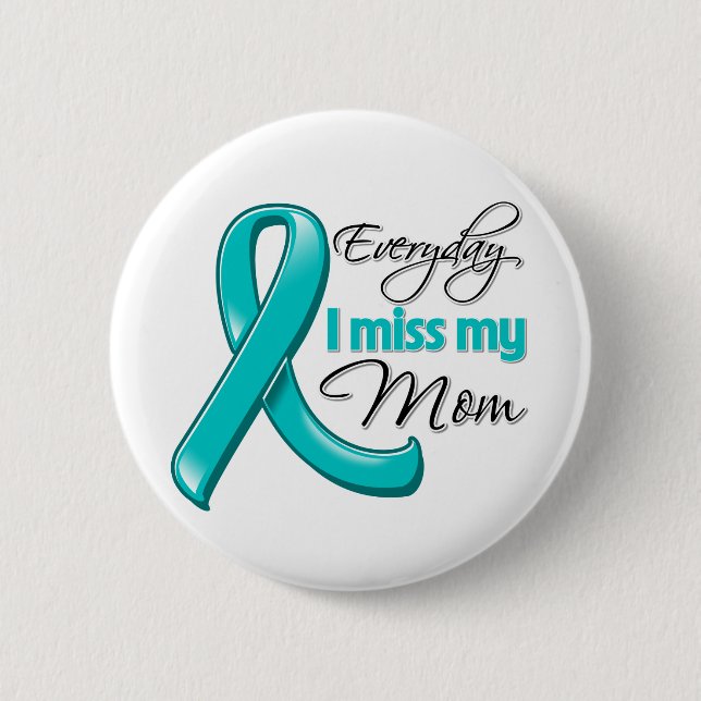 Everyday I Miss My Mom Ovarian Cancer Button (Front)