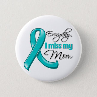 Everyday I Miss My Mom Ovarian Cancer Button