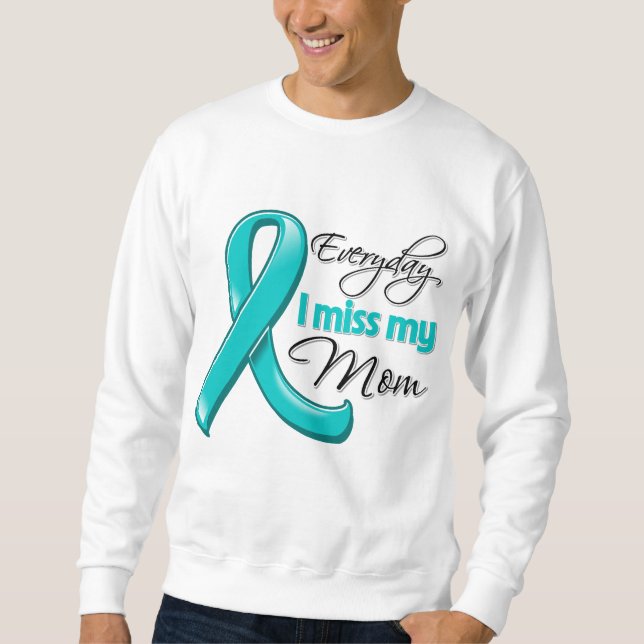 Everyday I Miss My Mom Ovarian Cancer Sweatshirt (Front)