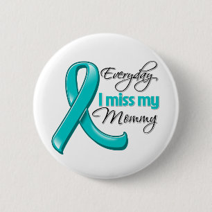 Everyday I Miss My Mommy Ovarian Cancer Pinback Button