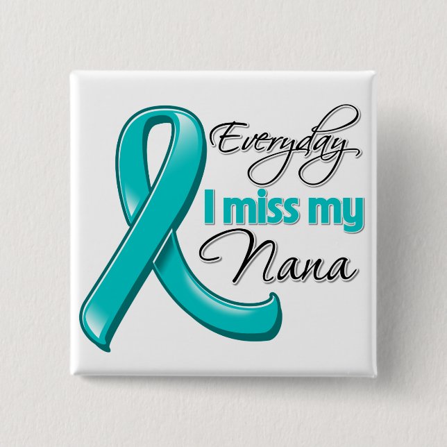 Everyday I Miss My Nana Ovarian Cancer Pinback Button (Front)