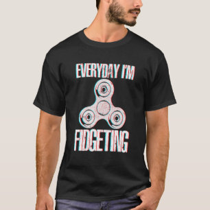 Everyday I'm Fidgeting Spinning Fidget Spinner T-Shirt