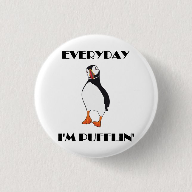 Everyday I'm Pufflin Puffin Bird Pinback Button (Front)