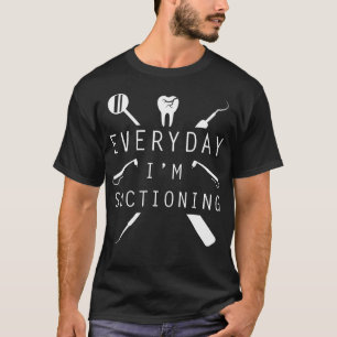 Everyday I'm Suctioning Dentist Tee Funny Dental A