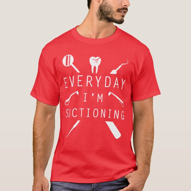 Everyday Im Suctioning Dentistee Funny Dental Assi T-Shirt (Front)