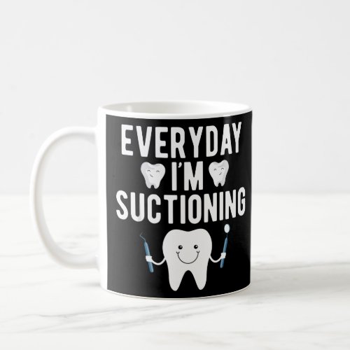 Everyday Im Suctioning Funny Dental Assistant Gift Coffee Mug