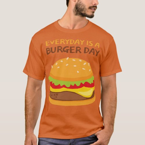 Everyday Is A Burger Day T_Shirt