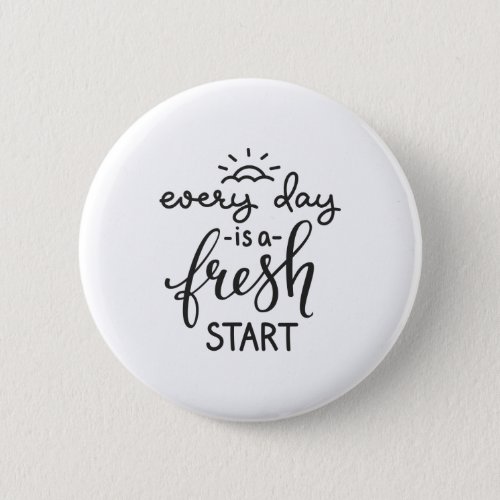 Everyday is a Fresh Start Inspirational Quote Art Button