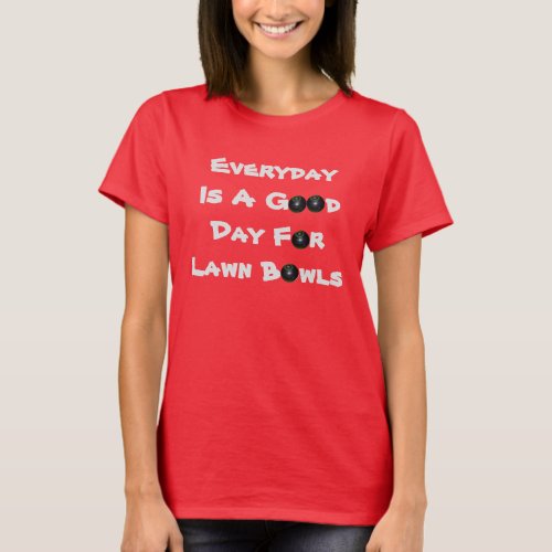 Everyday Is A Good Day For Lawn Bowls T_Shirt