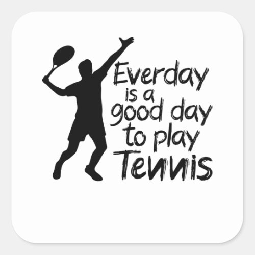 Everyday is a good day to play Tennis Square Sticker