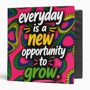 Everyday is a new opportunity to grow. 3 ring binder
