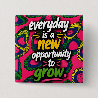Everyday is a new opportunity to grow! button