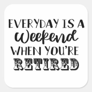 Everyday is a Weekend When You're Retired Funny Square Sticker