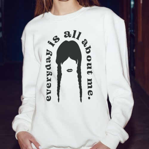 Everyday Is all about me  Goth girl with braids   Sweatshirt
