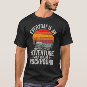 Everyday is an adventure when you are a rockhound  T-Shirt