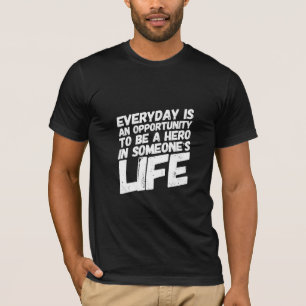 Everyday Is An Opportunity To Be A Hero Dark T-Shirt