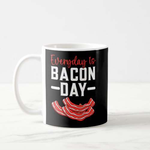 Everyday Is Bacon Day Meat  Ketogenic Diet Foodie  Coffee Mug
