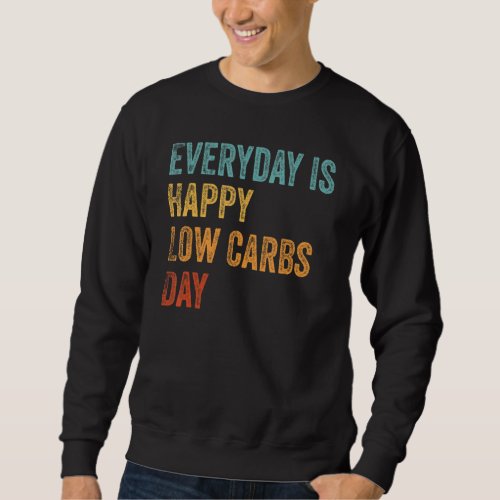 Everyday Is Happy Low Carbs Day  Keto Lifestyle Sweatshirt