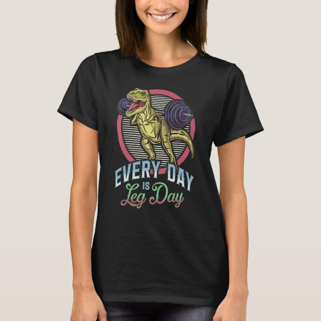 Everyday Is Leg Day  Rex Squat Fun Fitness Gym T-Shirt (Front)