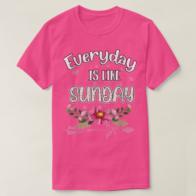 Everyday Is Like Sunday Funny Humor Fun  T-Shirt (Design Front)