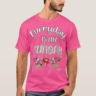Everyday Is Like Sunday Funny Humor Fun T-Shirt